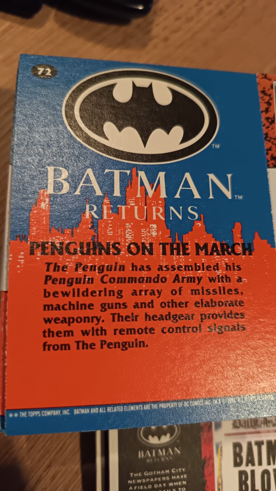 1992 Topps Batman Returns Total Cards: 88 & 10 Stickers (Ireland issue) Sticker List 1 Batman Blows It 2 Director Tim Burton enjoys ... 3 As part of the Pengin/Catwoman .. 4 Once a submissive secretary ... 5 Penguins, penguins everywhere! 6 Director Tim Burton found ... 7 Why is Batman such a polular ... 8 When the Penguin visits ... 9 Director Tim Burton gives ... 10 Introducing ... The Batmissile!